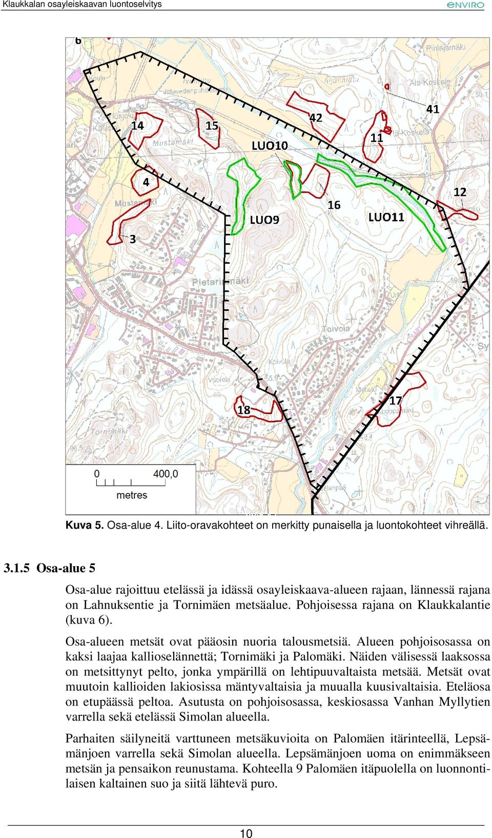 Osa-alueen metsät ovat pääosin nuoria talousmetsiä. Alueen pohjoisosassa on kaksi laajaa kallioselännettä; Tornimäki ja Palomäki.