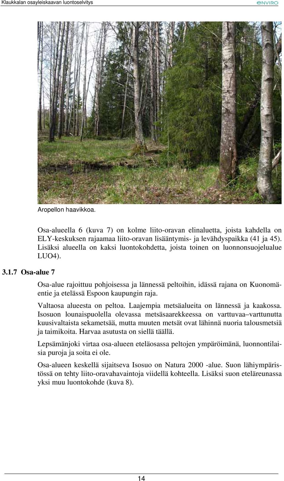 7 Osa-alue 7 Osa-alue rajoittuu pohjoisessa ja lännessä peltoihin, idässä rajana on Kuonomäentie ja etelässä Espoon kaupungin raja. Valtaosa alueesta on peltoa.