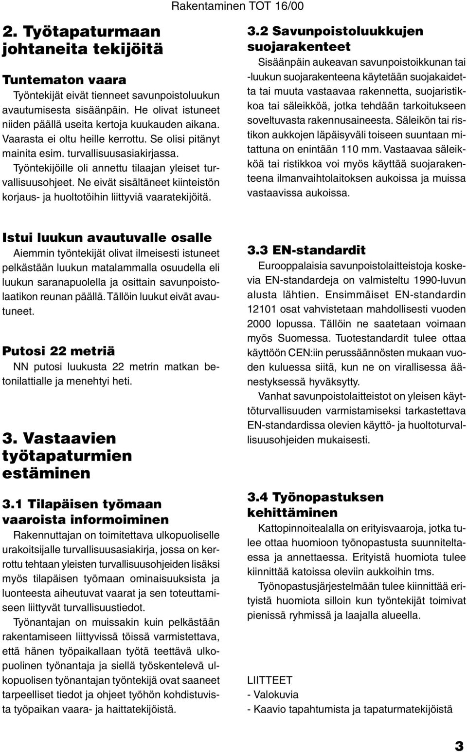 Ne eivät sisältäneet kiinteistön korjaus- ja huoltotöihin liittyviä vaaratekijöitä. 3.