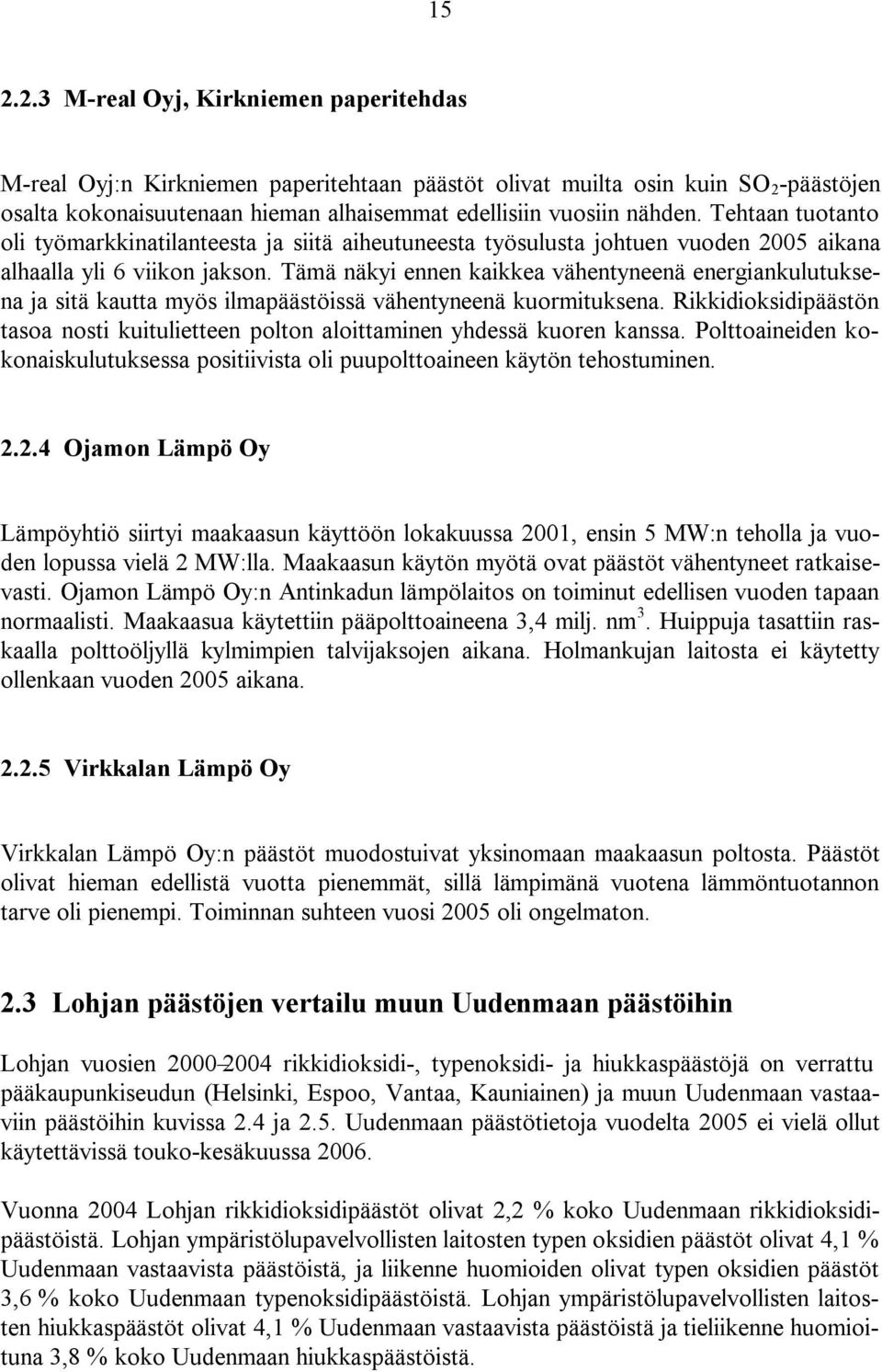 Tämä näkyi ennen kaikkea vähentyneenä energiankulutuksena ja sitä kautta myös ilmapäästöissä vähentyneenä kuormituksena.