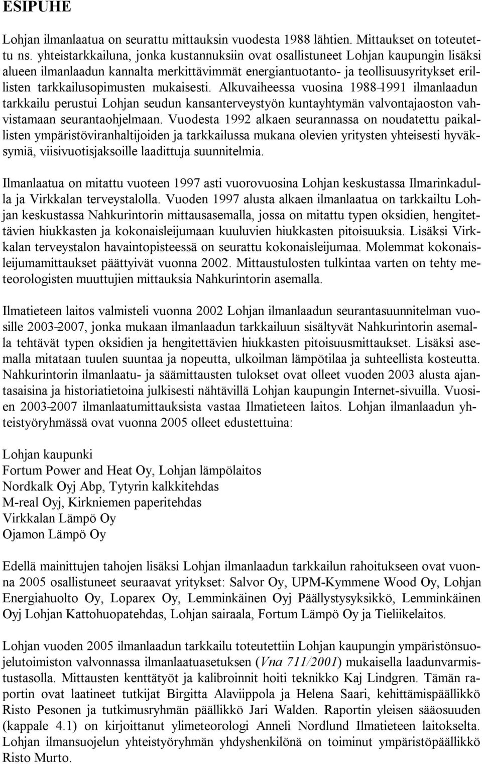 mukaisesti. Alkuvaiheessa vuosina 1988 1991 ilmanlaadun tarkkailu perustui Lohjan seudun kansanterveystyön kuntayhtymän valvontajaoston vahvistamaan seurantaohjelmaan.
