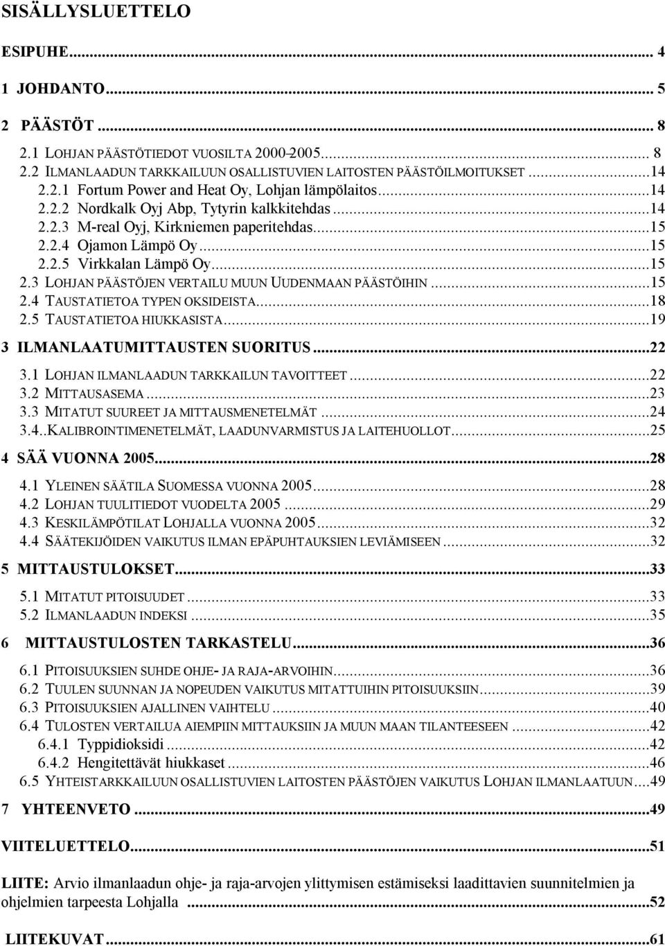 ..15 2.4 TAUSTATIETOA TYPEN OKSIDEISTA...18 2.5 TAUSTATIETOA HIUKKASISTA...19 3 ILMANLAATUMITTAUSTEN SUORITUS...22 3.1 LOHJAN ILMANLAADUN TARKKAILUN TAVOITTEET...22 3.2 MITTAUSASEMA...23 3.