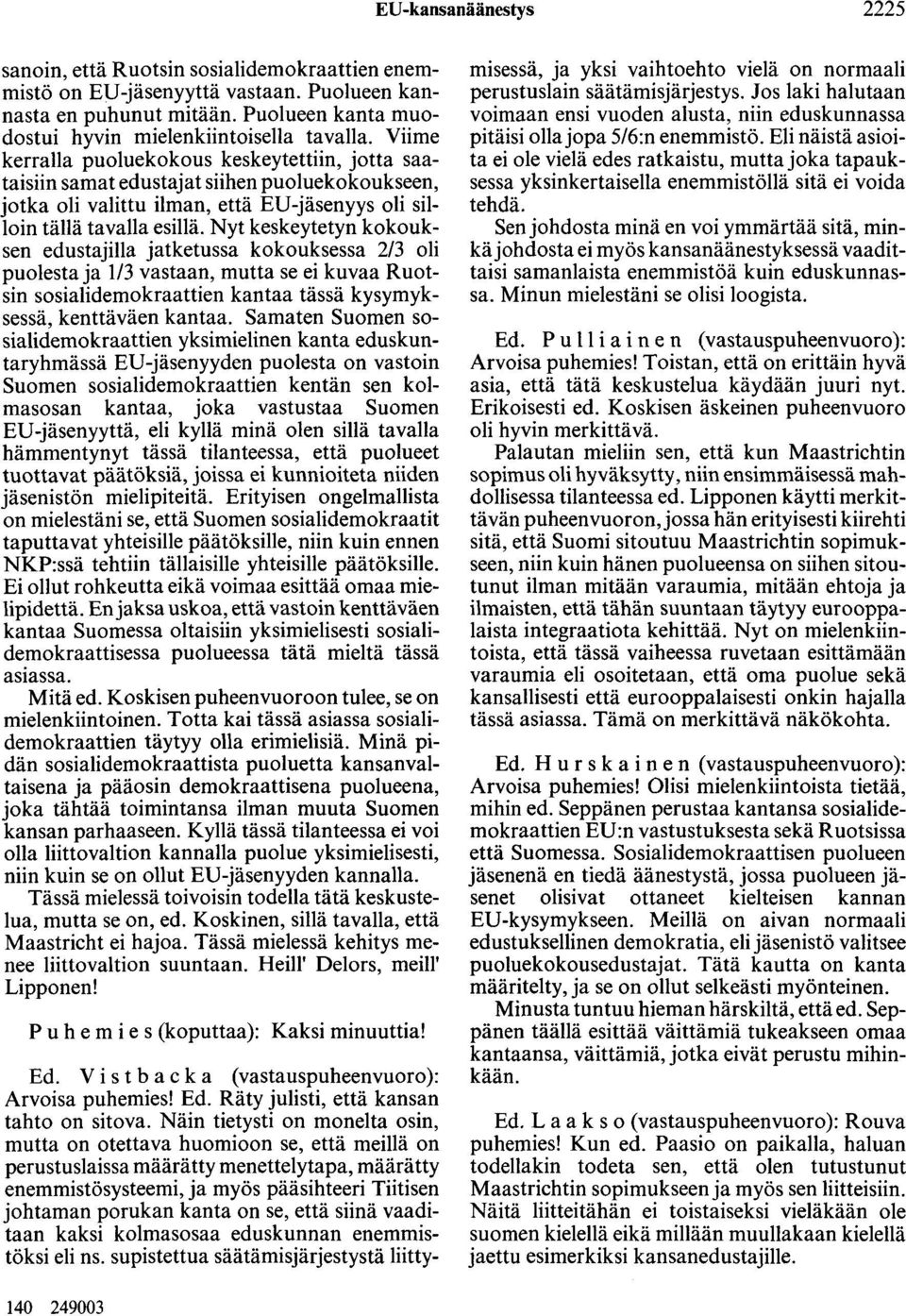 Nyt keskeytetyn kokouksen edustajilla jatketussa kokouksessa 2/3 oli puolesta ja 1/3 vastaan, mutta se ei kuvaa Ruotsin sosialidemokraattien kantaa tässä kysymyksessä, kenttäväen kantaa.