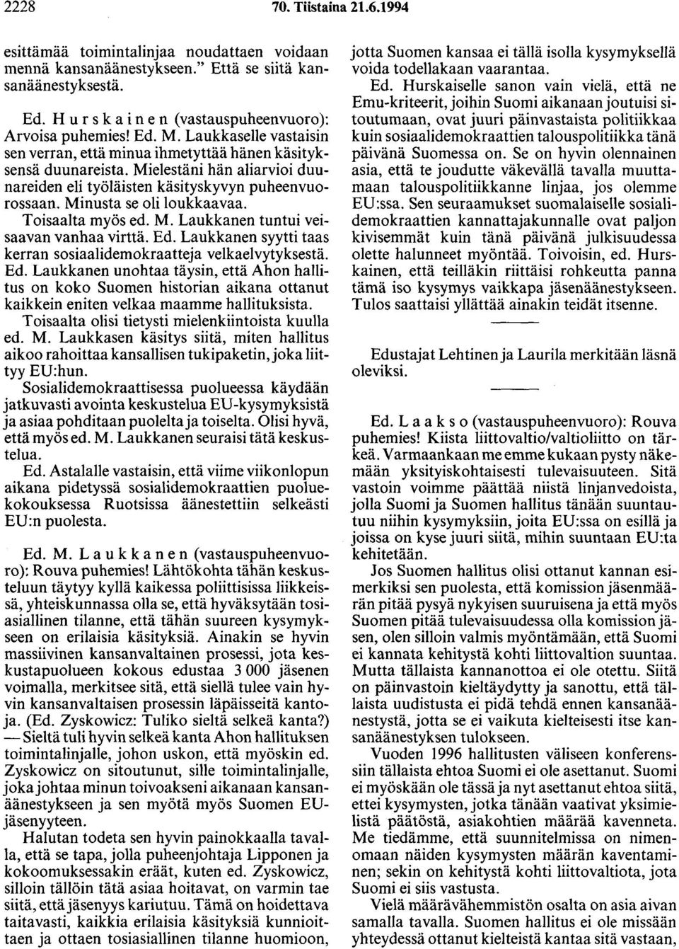 Minusta se oli loukkaavaa. Toisaalta myös ed. M. Laukkanen tuntui veisaavan vanhaa virttä. Ed.