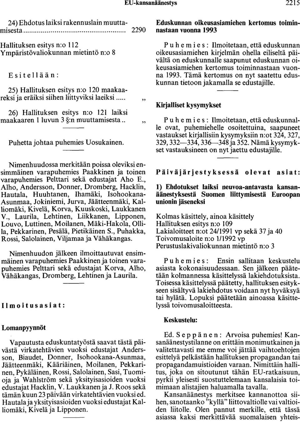 siihen liittyviksi laeiksi... 26) Hallituksen esitys n:o 121 laiksi maakaaren 1 luvun 3 :n muuttamisesta.. Puhetta johtaa puhemies Uosukainen.