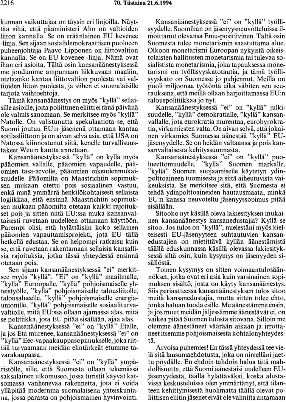 Tältä osin kansanäänestyksessä me joudumme ampumaan liikkuvaan maaliin, otetaanko kantaa liittovaltion puolesta vai valtioiden liiton puolesta, ja siihen ei suomalaisille tarjota vaihtoehtoja.