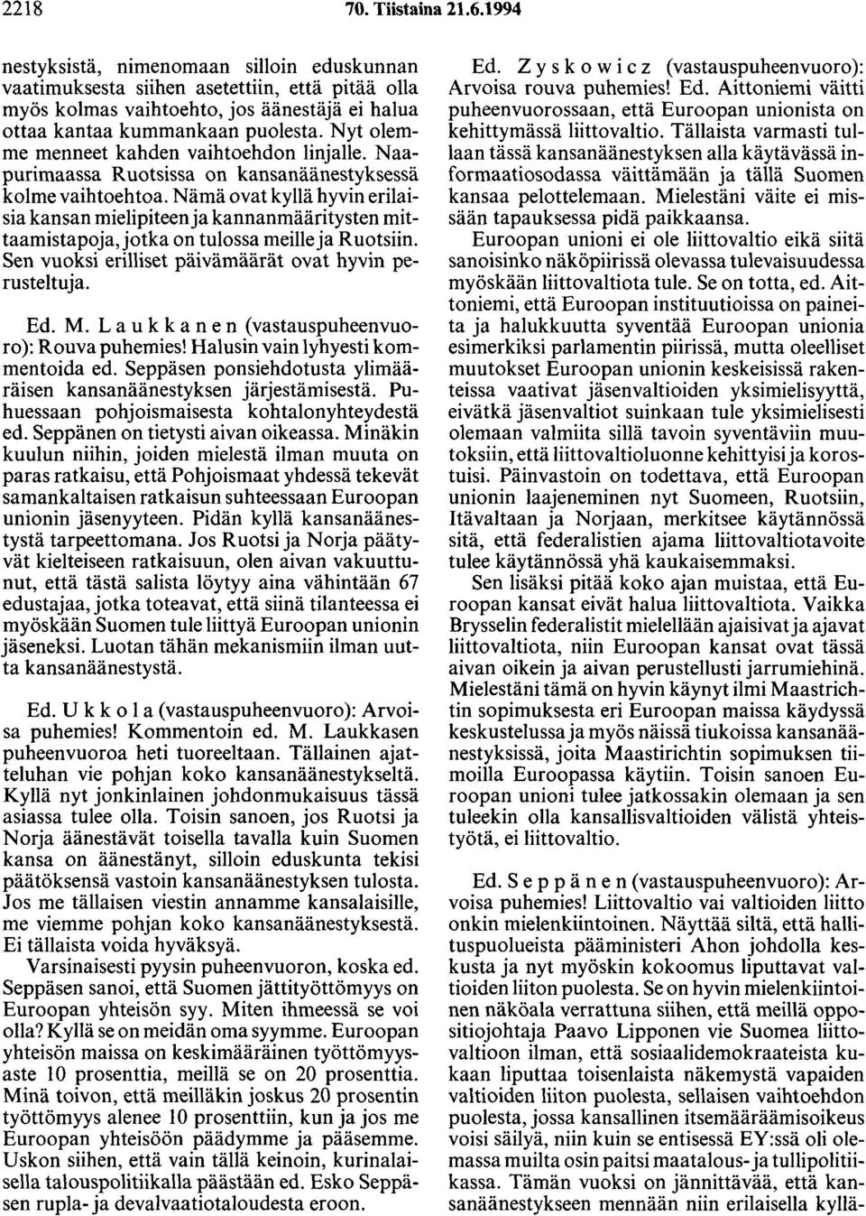Nyt olemme menneet kahden vaihtoehdon linjalle. Naapurimaassa Ruotsissa on kansanäänestyksessä kolme vaihtoehtoa.