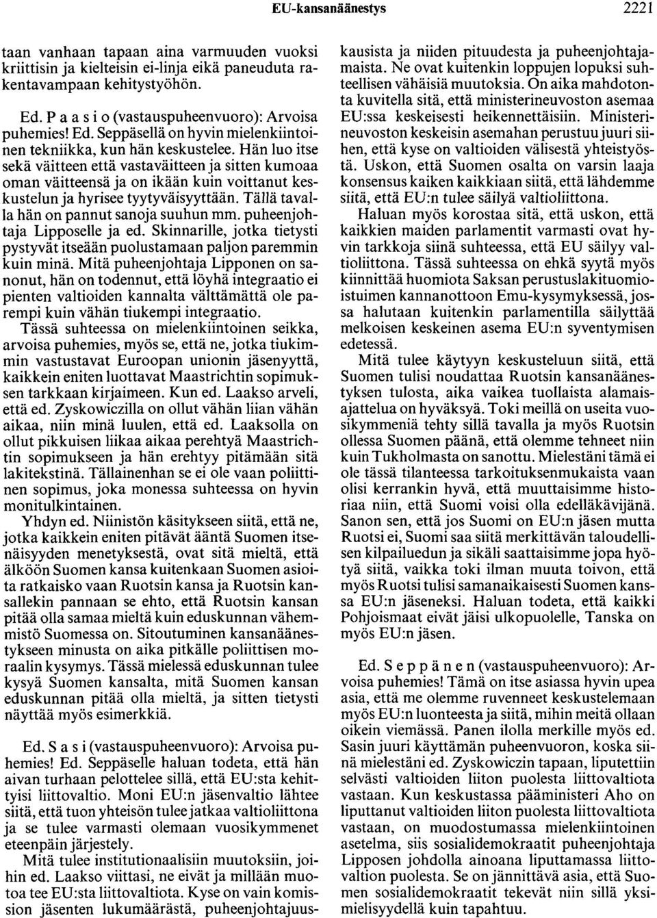 Hän luo itse sekä väitteen että vastaväitteen ja sitten kumoaa oman väitteensä ja on ikään kuin voittanut keskustelun ja hyrisee tyytyväisyyttään. Tällä tavalla hän on pannut sanoja suuhun mm.