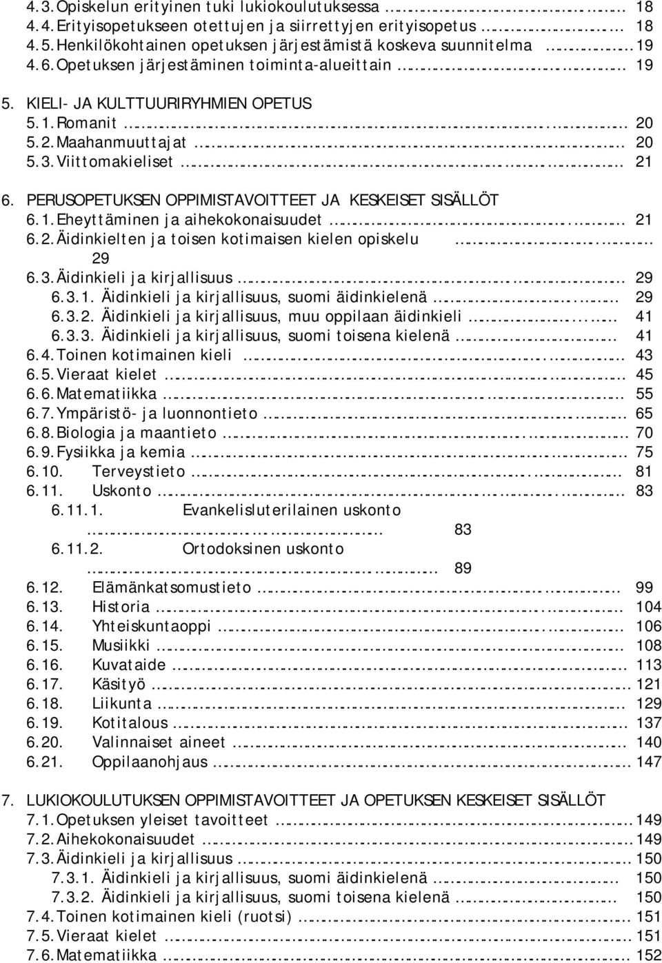 PERUSOPETUKSEN OPPIMISTAVOITTEET JA KESKEISET SISÄLLÖT 6.1. Eheyttäminen ja aihekokonaisuudet.. 21 6.2. Äidinkielten ja toisen kotimaisen kielen opiskelu.. 29 6.3. Äidinkieli ja kirjallisuus. 29 6.3.1. Äidinkieli ja kirjallisuus, suomi äidinkielenä.