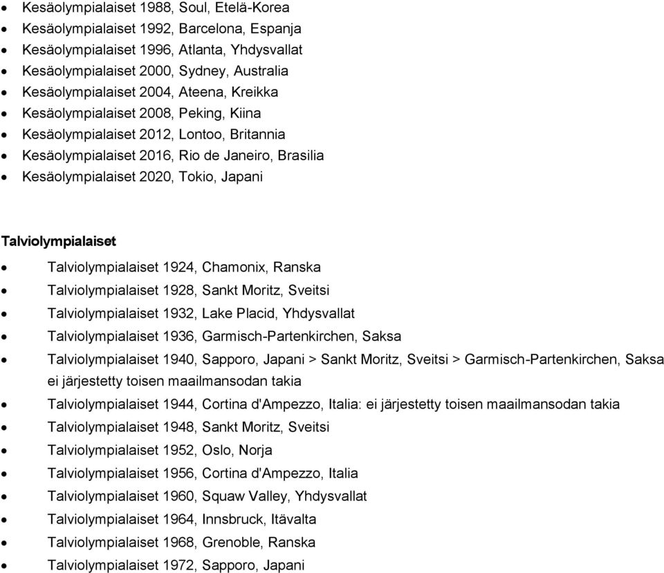 Talviolympialaiset Talviolympialaiset 1924, Chamonix, Ranska Talviolympialaiset 1928, Sankt Moritz, Sveitsi Talviolympialaiset 1932, Lake Placid, Yhdysvallat Talviolympialaiset 1936,