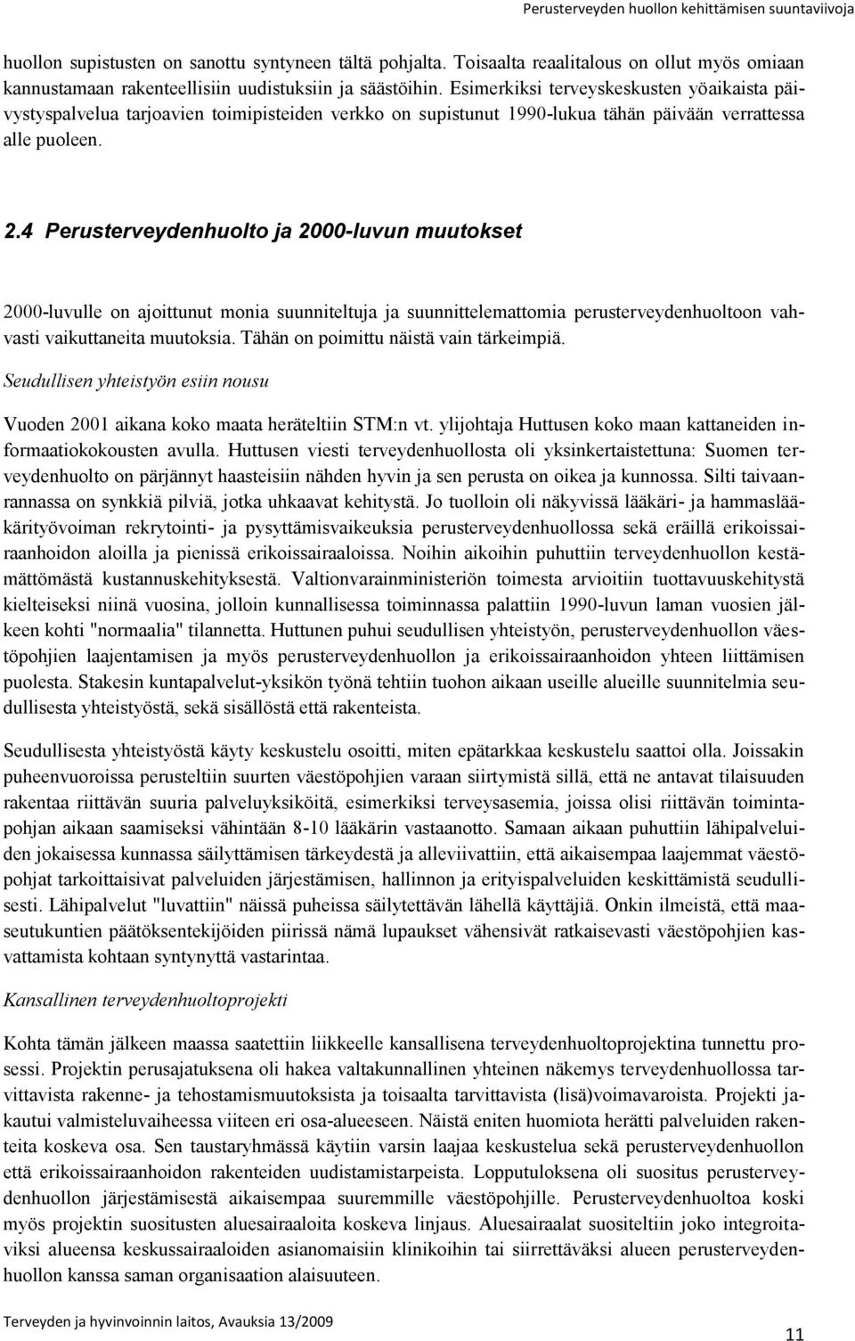 4 Perusterveydenhuolto ja 2000-luvun muutokset 2000-luvulle on ajoittunut monia suunniteltuja ja suunnittelemattomia perusterveydenhuoltoon vahvasti vaikuttaneita muutoksia.