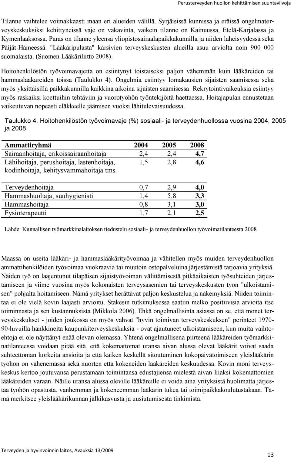 Paras on tilanne yleensä yliopistosairaalapaikkakunnilla ja niiden läheisyydessä sekä Päijät-Hämeessä. "Lääkäripulasta" kärsivien terveyskeskusten alueilla asuu arviolta noin 900 000 suomalaista.