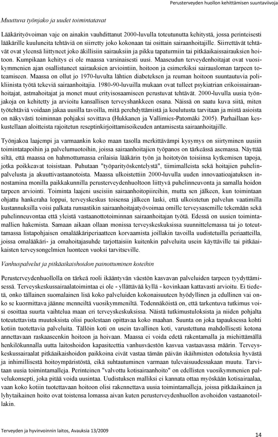 Kumpikaan kehitys ei ole maassa varsinaisesti uusi. Maaseudun terveydenhoitajat ovat vuosikymmenien ajan osallistuneet sairauksien arviointiin, hoitoon ja esimerkiksi sairausloman tarpeen toteamiseen.