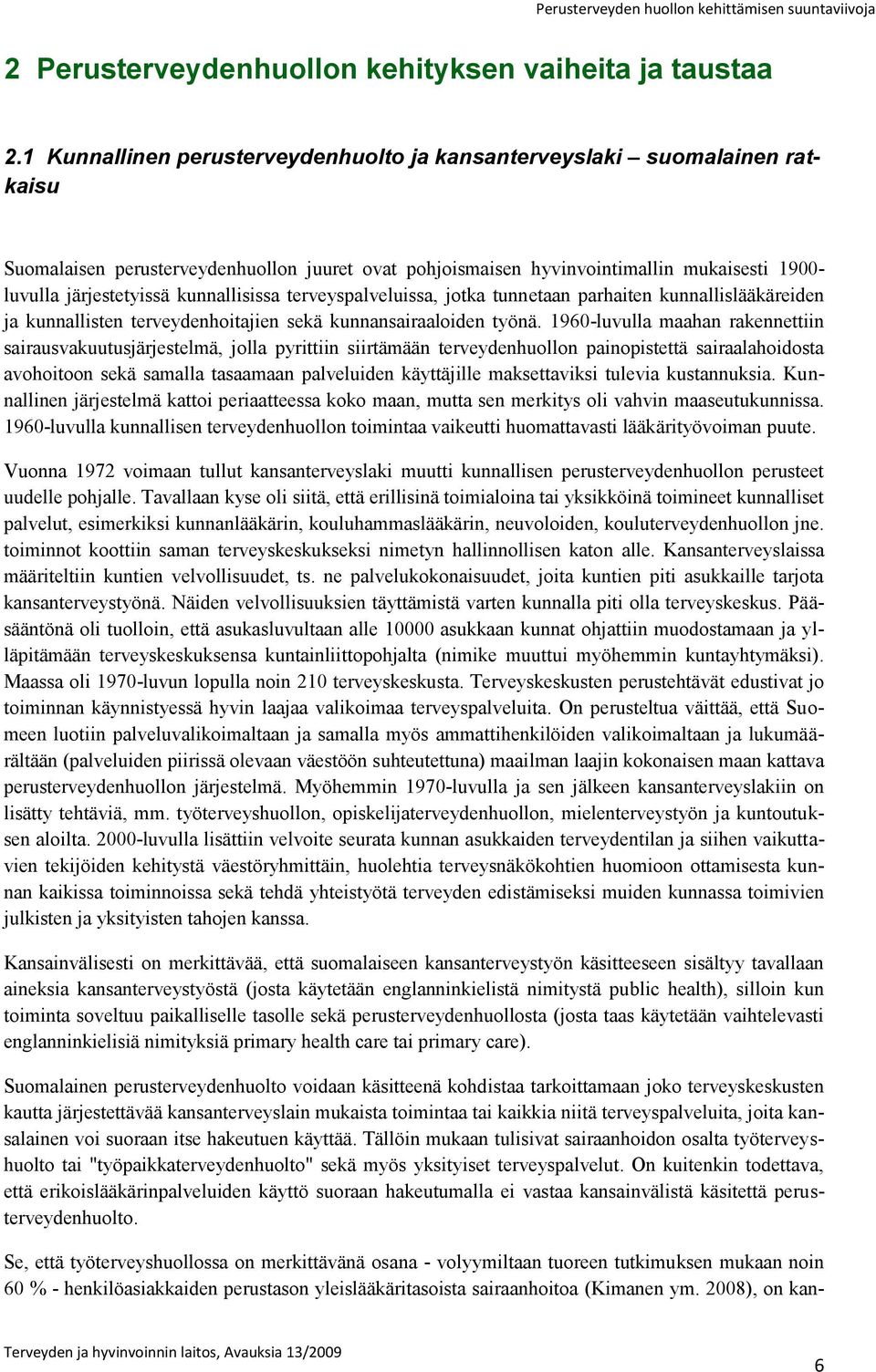 kunnallisissa terveyspalveluissa, jotka tunnetaan parhaiten kunnallislääkäreiden ja kunnallisten terveydenhoitajien sekä kunnansairaaloiden työnä.