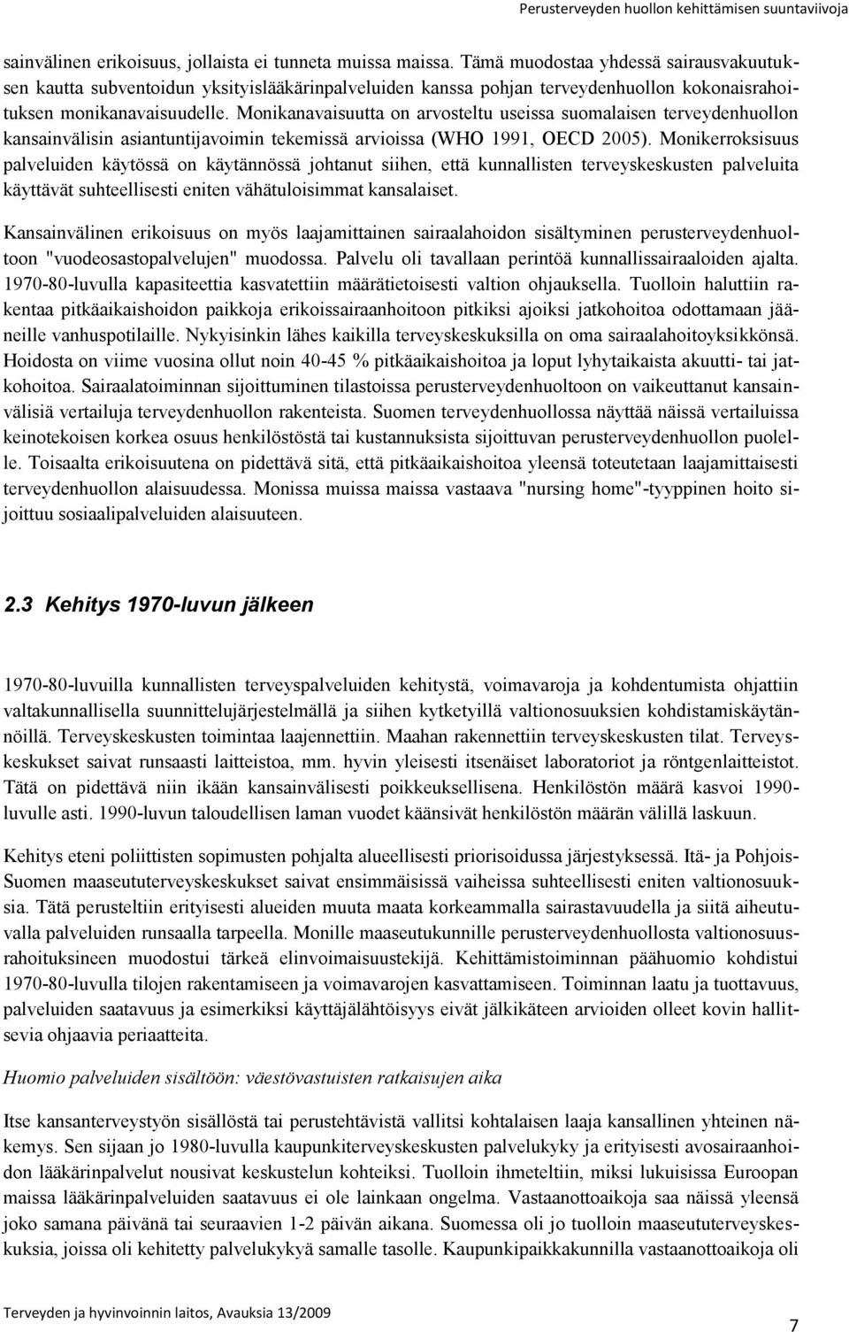 Monikanavaisuutta on arvosteltu useissa suomalaisen terveydenhuollon kansainvälisin asiantuntijavoimin tekemissä arvioissa (WHO 1991, OECD 2005).