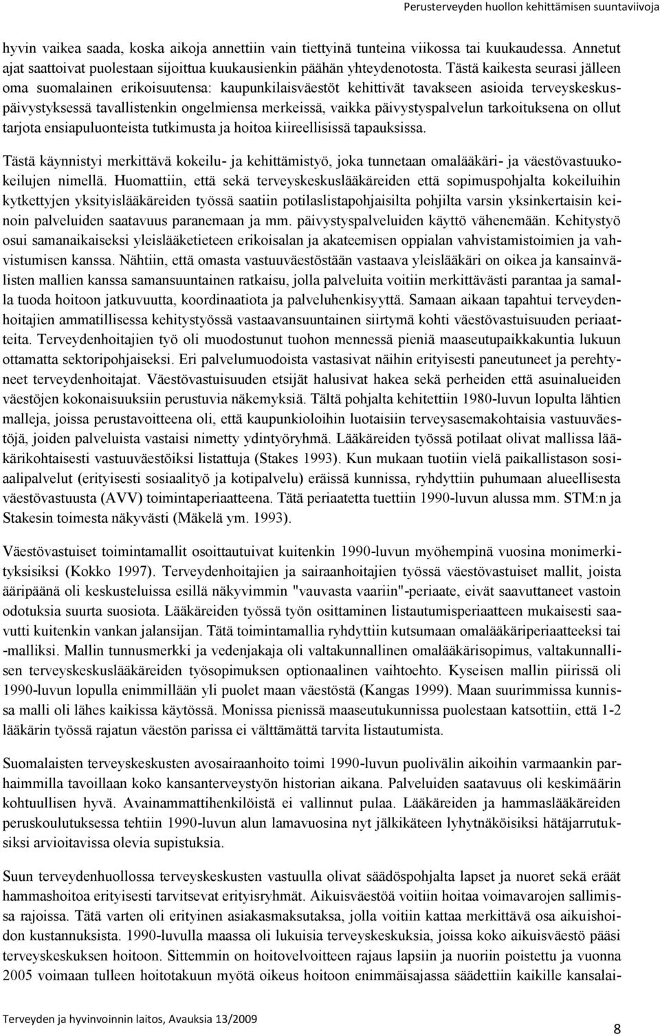 päivystyspalvelun tarkoituksena on ollut tarjota ensiapuluonteista tutkimusta ja hoitoa kiireellisissä tapauksissa.