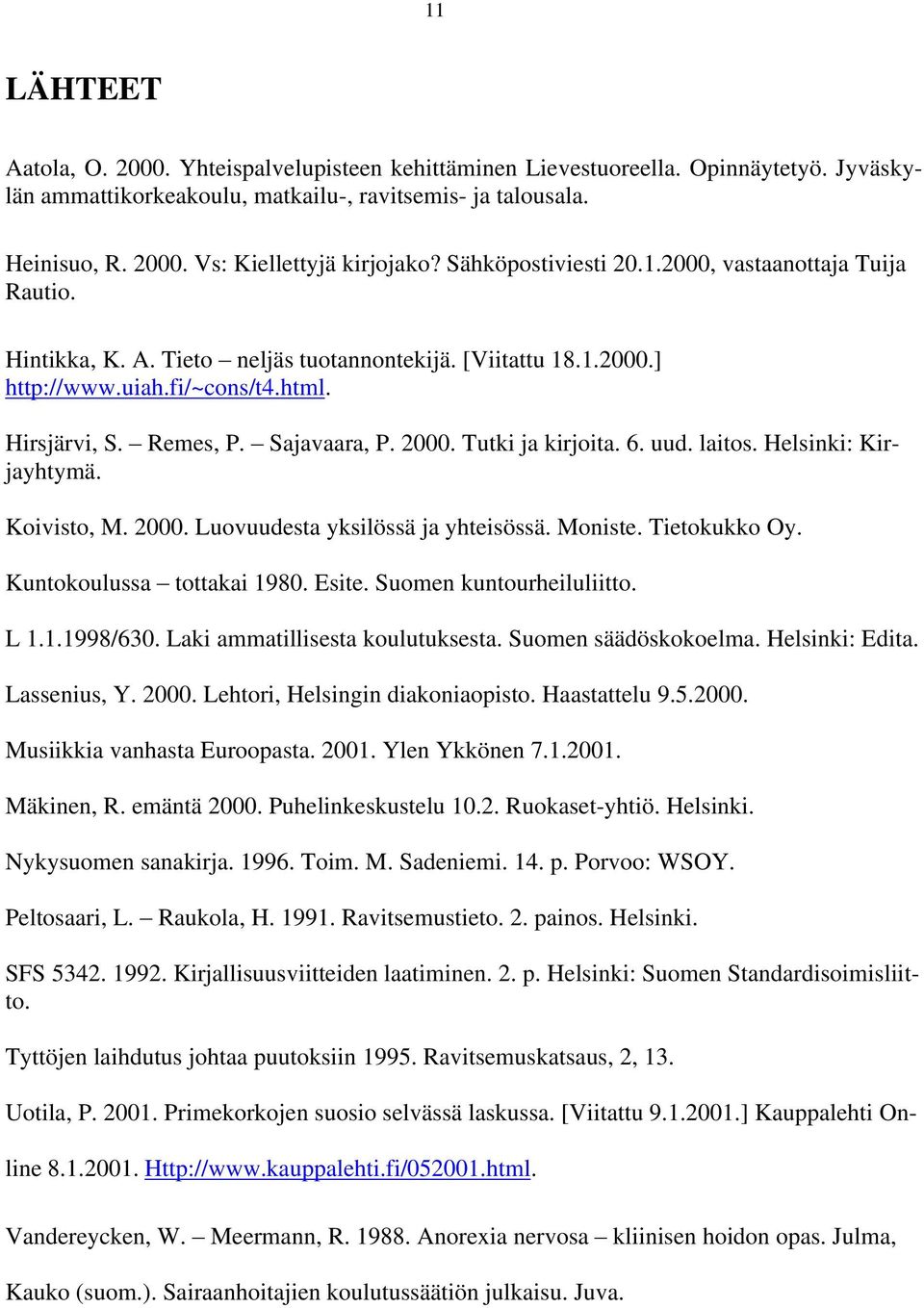 uud. laitos. Helsinki: Kir- Hirsjärvi, S. Remes, P. jayhtymä. Koivisto, M. 2000. Luovuudesta yksilössä ja yhteisössä. Moniste. Tietokukko Oy. Kuntokoulussa tottakai 1980. Esite.