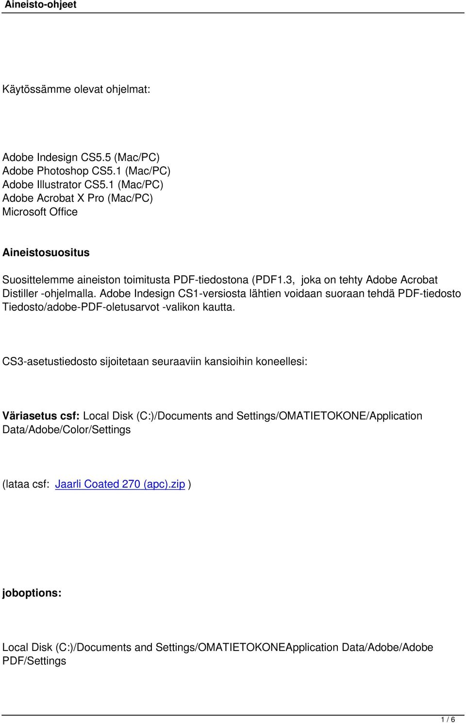 Adobe Indesign CS1-versiosta lähtien voidaan suoraan tehdä PDF-tiedosto Tiedosto/adobe-PDF-oletusarvot -valikon kautta.