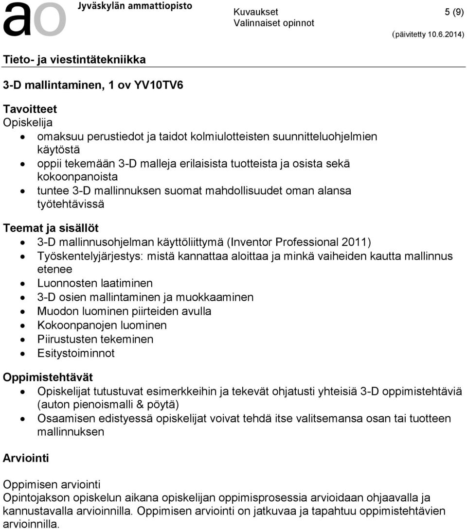 Professional 2011) Työskentelyjärjestys: mistä kannattaa aloittaa ja minkä vaiheiden kautta mallinnus etenee Luonnosten laatiminen 3-D osien mallintaminen ja muokkaaminen Muodon luominen piirteiden