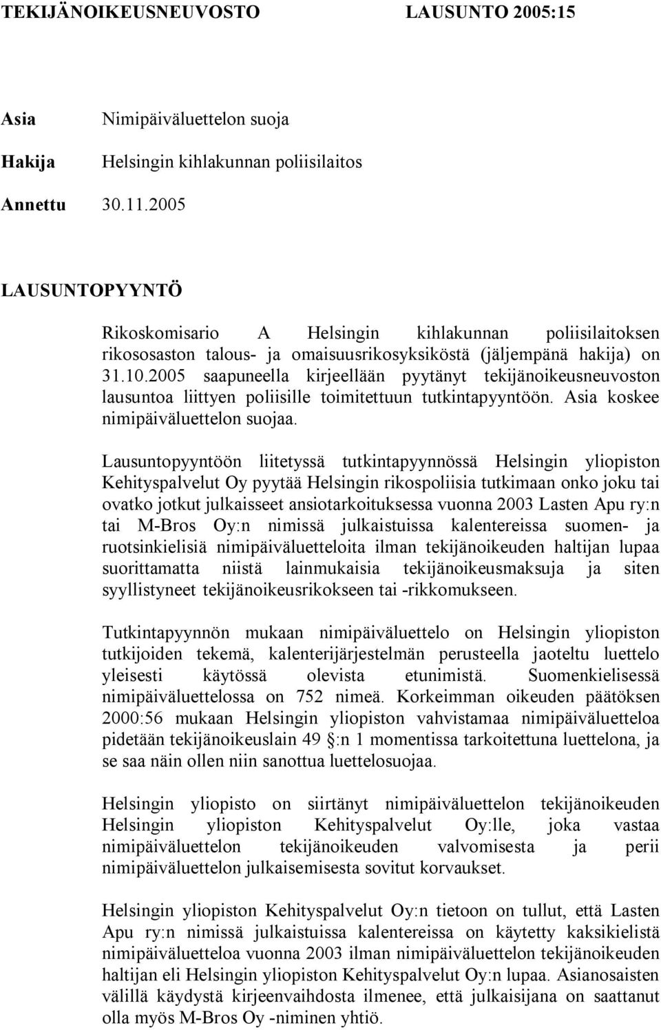 2005 saapuneella kirjeellään pyytänyt tekijänoikeusneuvoston lausuntoa liittyen poliisille toimitettuun tutkintapyyntöön. Asia koskee nimipäiväluettelon suojaa.