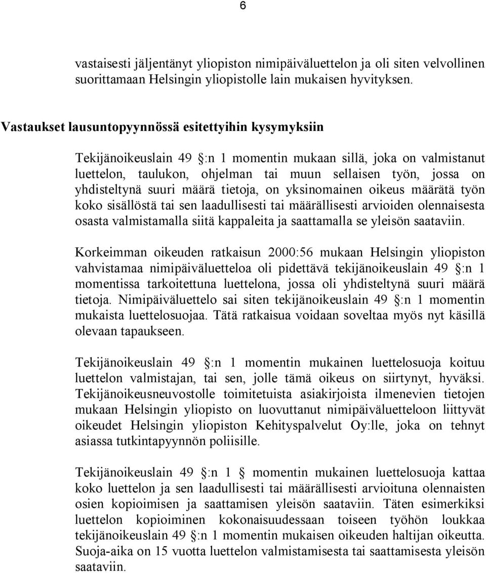 suuri määrä tietoja, on yksinomainen oikeus määrätä työn koko sisällöstä tai sen laadullisesti tai määrällisesti arvioiden olennaisesta osasta valmistamalla siitä kappaleita ja saattamalla se yleisön