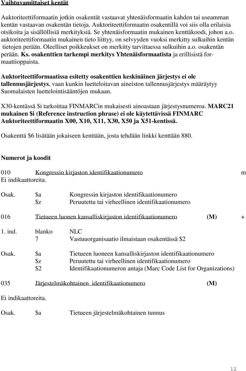 Oleelliset poikkeukset on merkitty tarvittaessa sulkuihin a.o. osakentän perään. Ks. osakenttien tarkempi merkitys Yhtenäisformaatista ja erillisistä formaattioppaista.