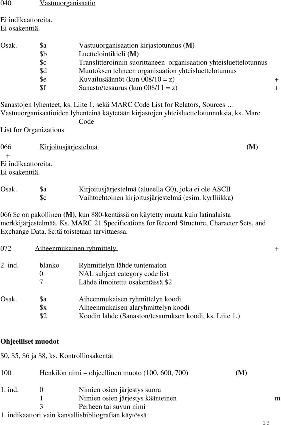 Kuvailusäännöt (kun 008/10 = z) + $f Sanasto/tesaurus (kun 008/11 = z) + Sanastojen lyhenteet, ks. Liite 1.