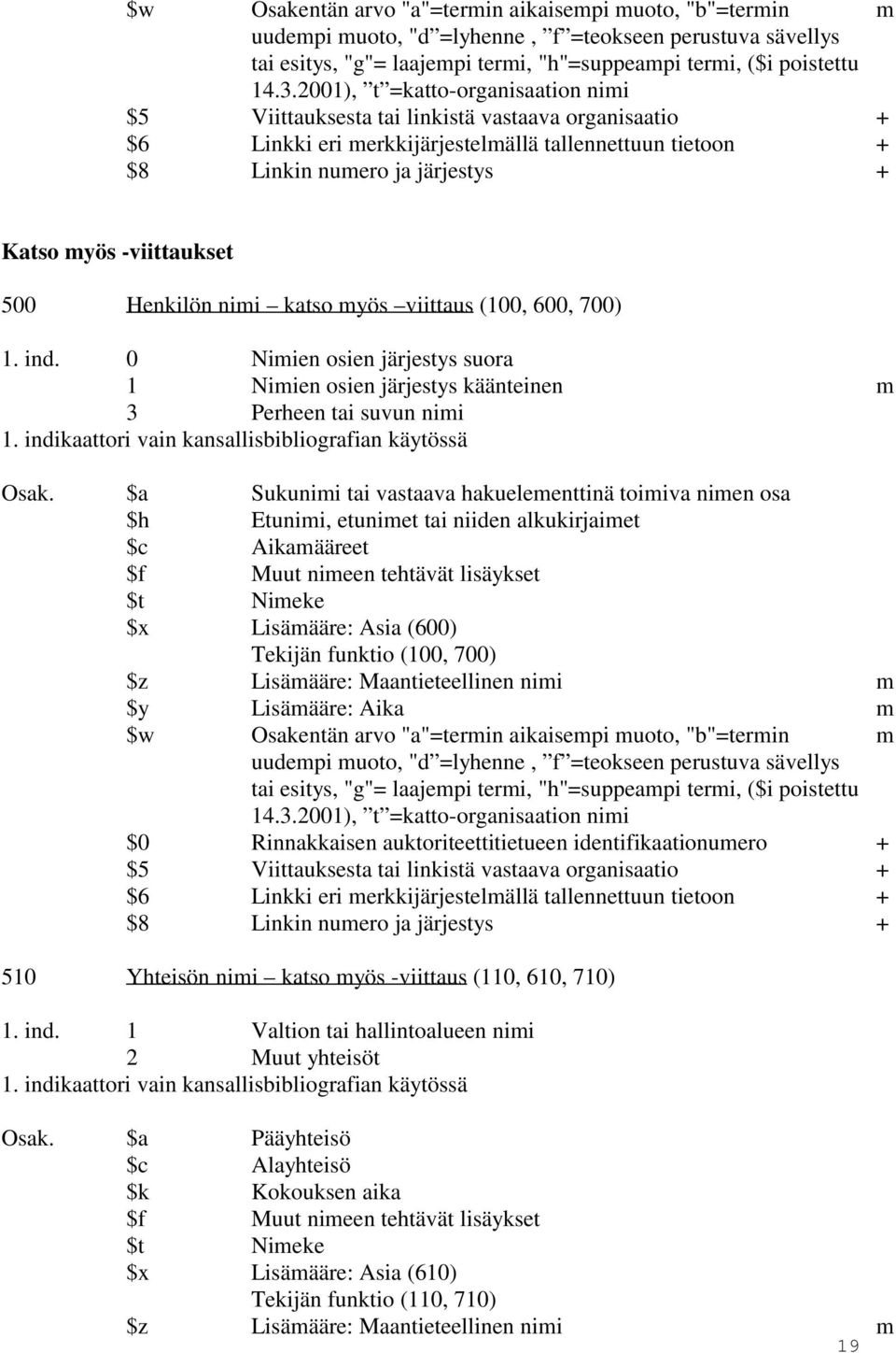 0 Nimien osien järjestys suora 1 Nimien osien järjestys käänteinen m 3 Perheen tai suvun nimi 1. indikaattori vain kansallisbibliografian käytössä Osak.