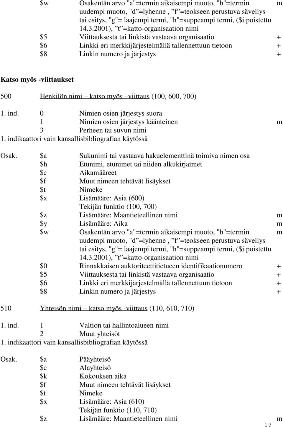 0 Nimien osien järjestys suora 1 Nimien osien järjestys käänteinen m 3 Perheen tai suvun nimi 1. indikaattori vain kansallisbibliografian käytössä Osak.