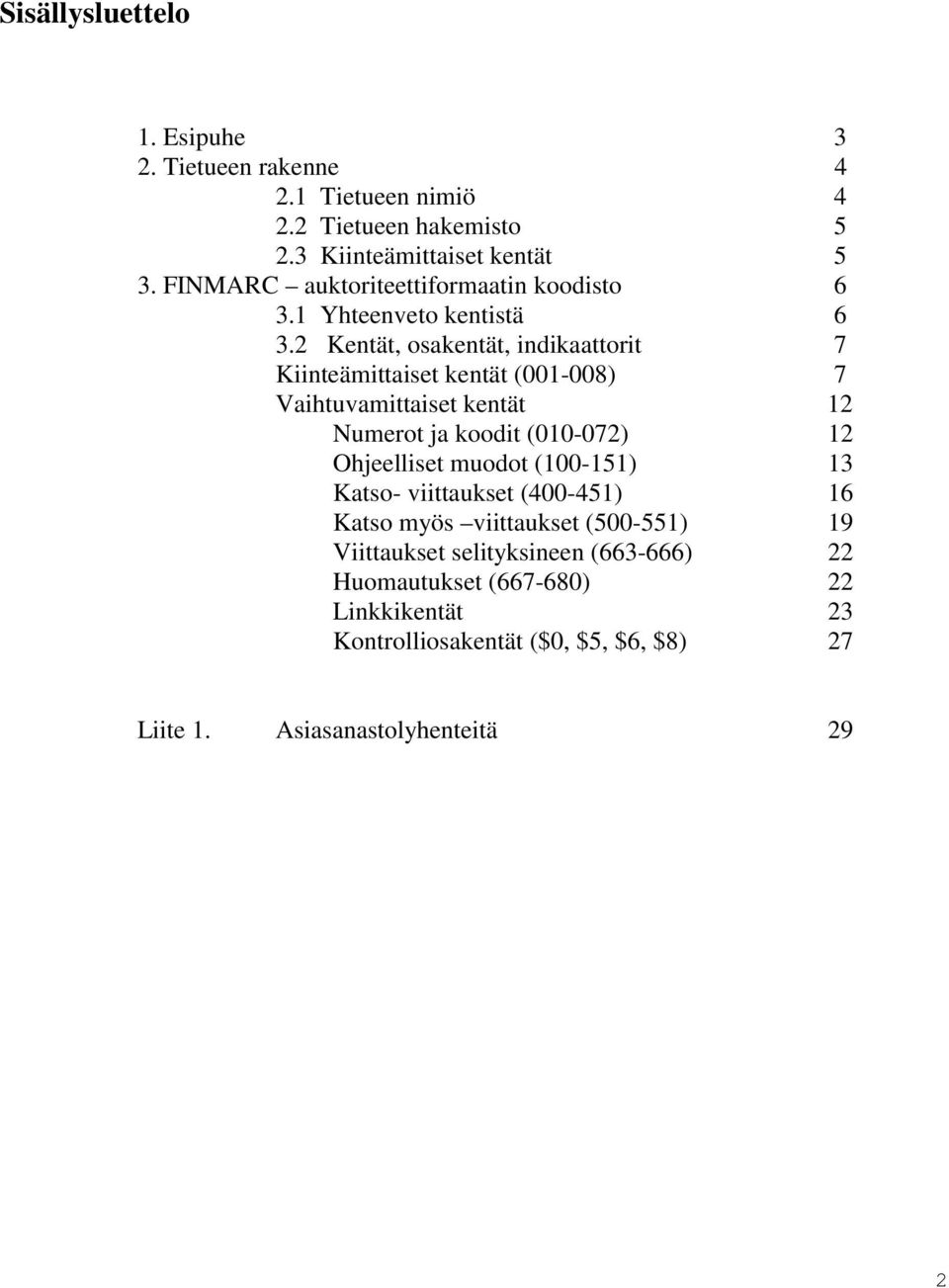 2 Kentät, osakentät, indikaattorit 7 Kiinteämittaiset kentät (001-008) 7 Vaihtuvamittaiset kentät 12 Numerot ja koodit (010-072) 12 Ohjeelliset