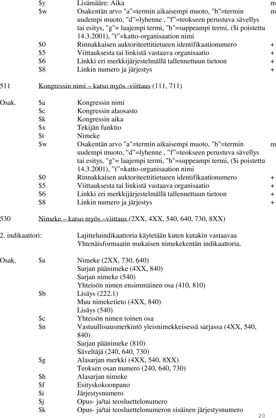 2001), t =katto-organisaation nimi $0 Rinnakkaisen auktoriteettitietueen identifikaationumero + $5 Viittauksesta tai linkistä vastaava organisaatio + 511 Kongressin nimi katso myös -viittaus (111,