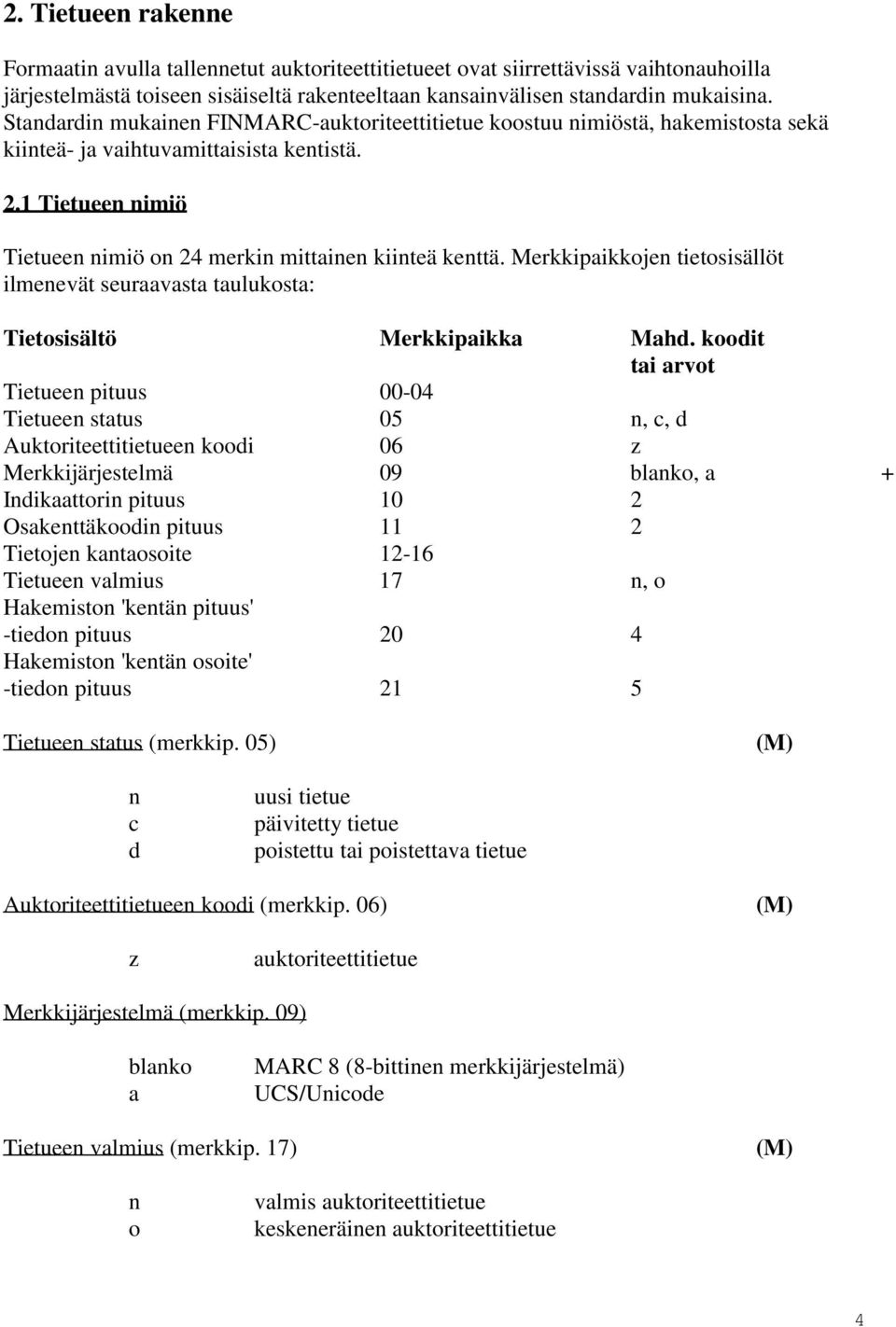 Merkkipaikkojen tietosisällöt ilmenevät seuraavasta taulukosta: Tietosisältö Merkkipaikka Mahd.