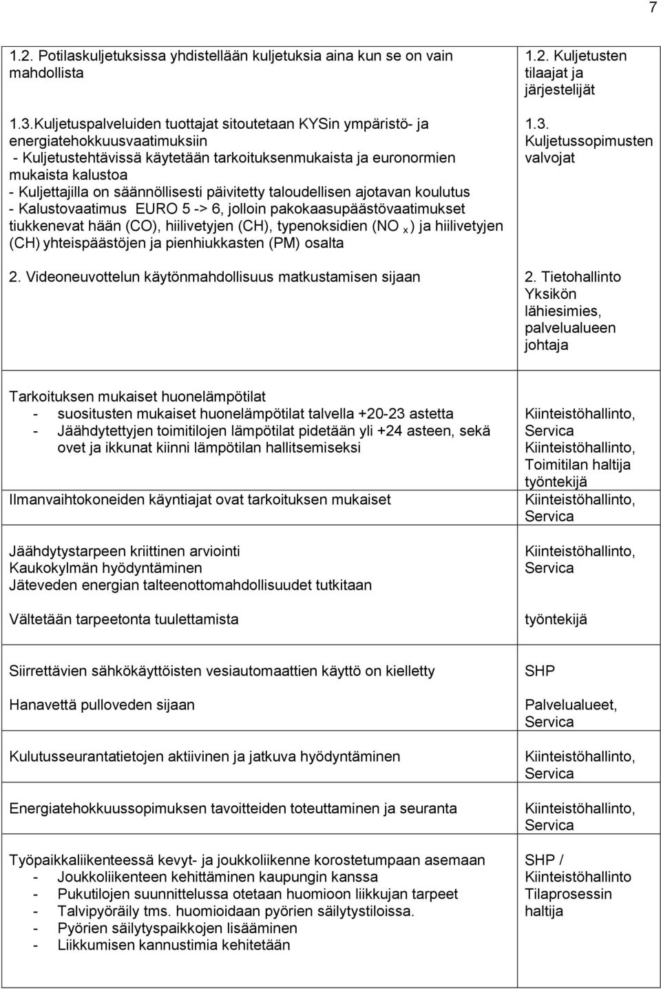 säännöllisesti päivitetty taloudellisen ajotavan koulutus - Kalustovaatimus EURO 5 -> 6, jolloin pakokaasupäästövaatimukset tiukkenevat hään (CO), hiilivetyjen (CH), typenoksidien (NO x ) ja