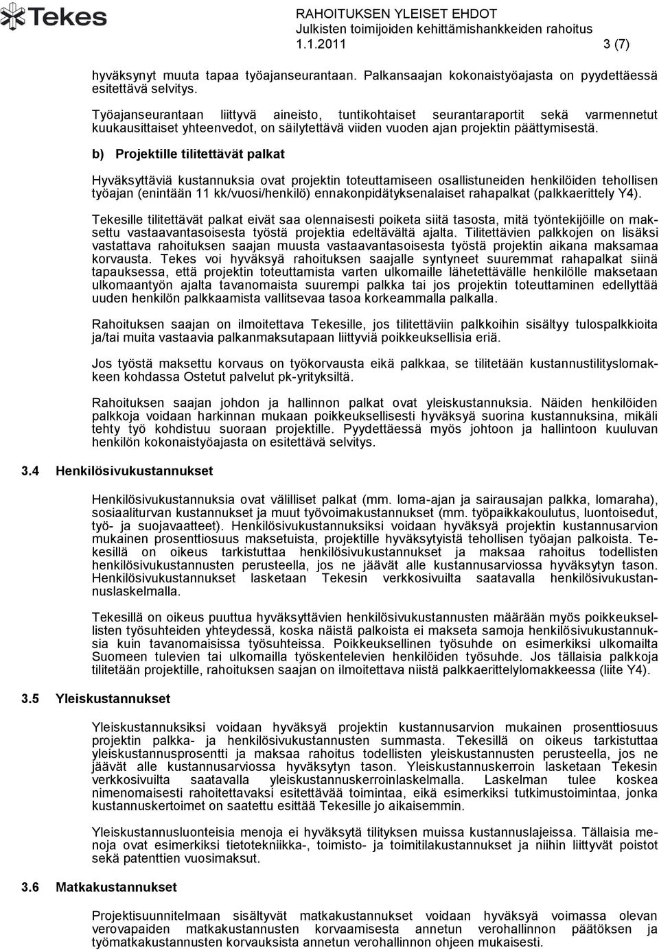 b) Projektille tilitettävät palkat Hyväksyttäviä kustannuksia ovat projektin toteuttamiseen osallistuneiden henkilöiden tehollisen työajan (enintään 11 kk/vuosi/henkilö) ennakonpidätyksenalaiset