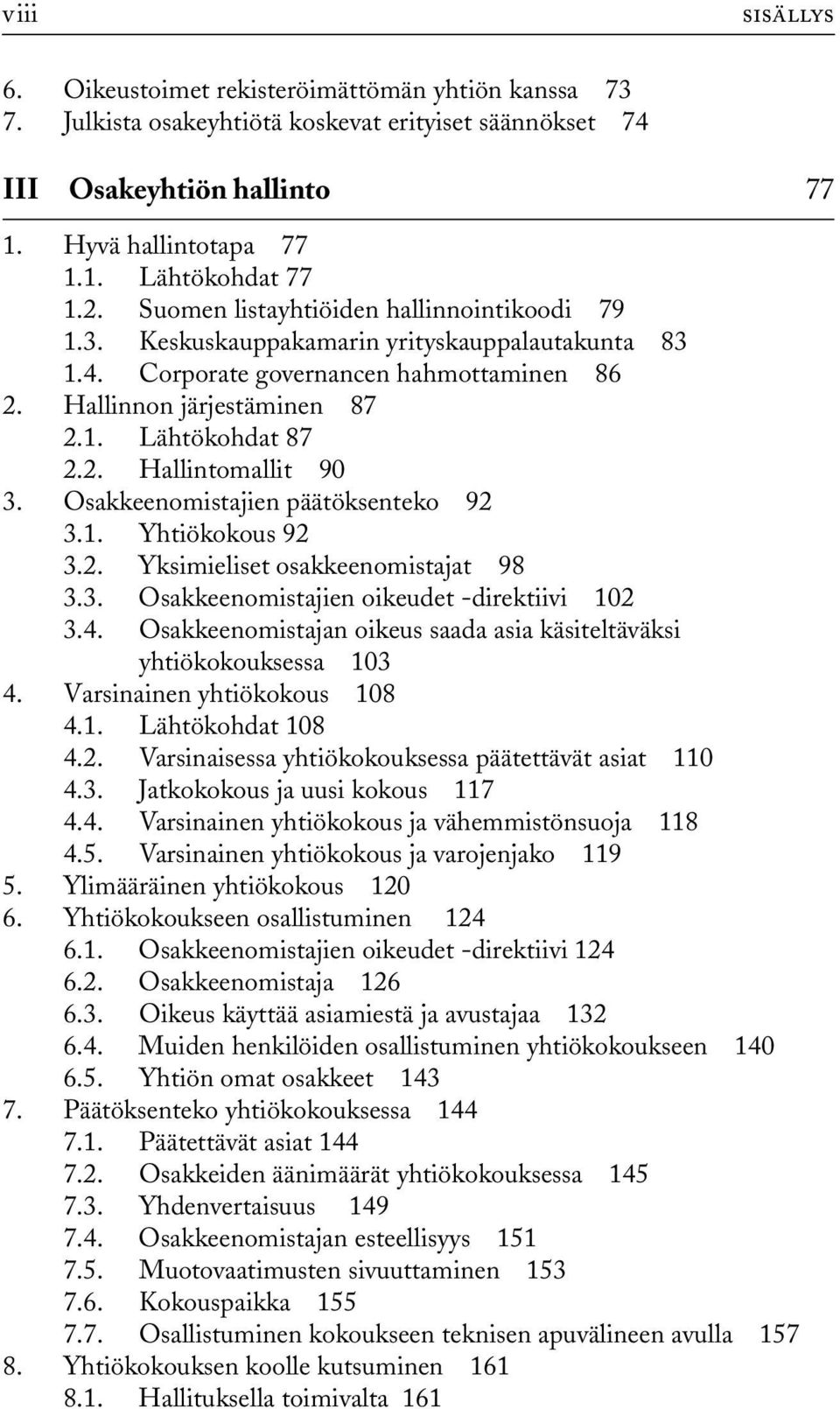 Osakkeenomistajien päätöksenteko 92 3.1. Yhtiökokous 92 3.2. Yksimieliset osakkeenomistajat 98 3.3. Osakkeenomistajien oikeudet -direktiivi 102 3.4.