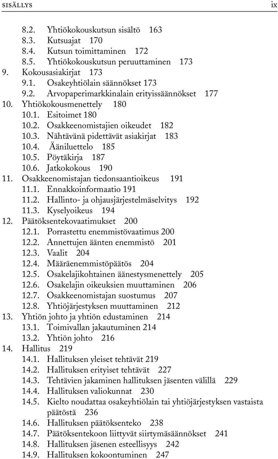 Osakkeenomistajan tiedonsaantioikeus 191 11.1. Ennakkoinformaatio 191 11.2. Hallinto- ja ohjausjärjestelmäselvitys 192 11.3. Kyselyoikeus 194 12. Päätöksentekovaatimukset 200 12.1. Porrastettu enemmistövaatimus 200 12.