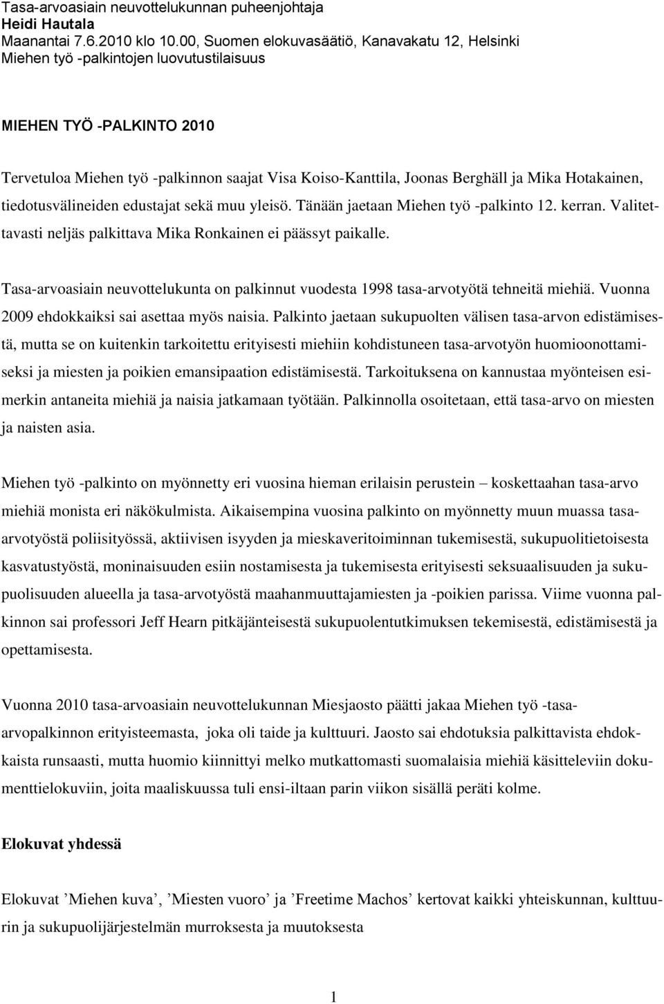 Mika Hotakainen, tiedotusvälineiden edustajat sekä muu yleisö. Tänään jaetaan Miehen työ -palkinto 12. kerran. Valitettavasti neljäs palkittava Mika Ronkainen ei päässyt paikalle.