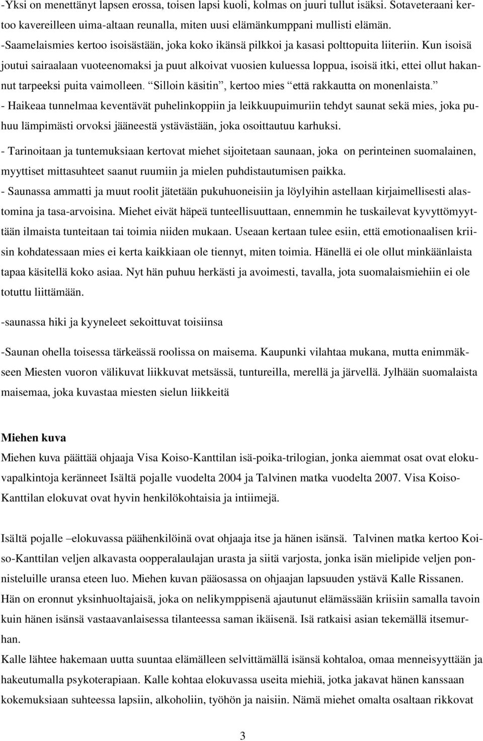 Kun isoisä joutui sairaalaan vuoteenomaksi ja puut alkoivat vuosien kuluessa loppua, isoisä itki, ettei ollut hakannut tarpeeksi puita vaimolleen.