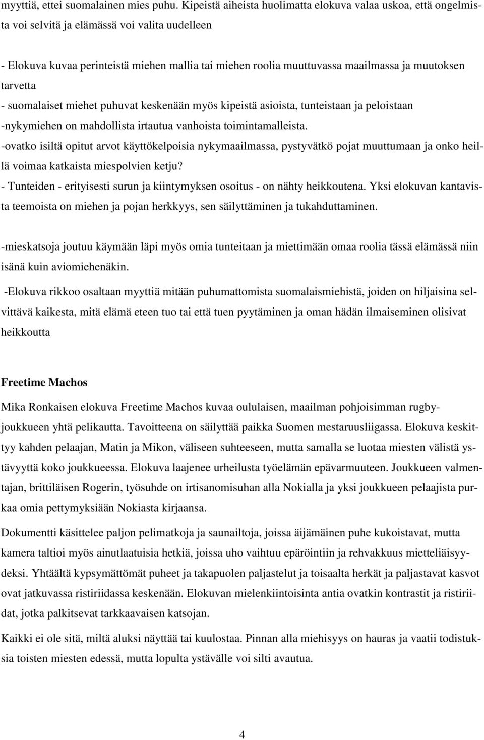 muutoksen tarvetta - suomalaiset miehet puhuvat keskenään myös kipeistä asioista, tunteistaan ja peloistaan -nykymiehen on mahdollista irtautua vanhoista toimintamalleista.