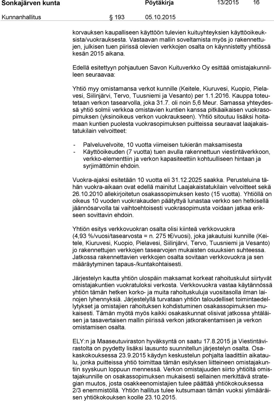 Edellä esitettyyn pohjautuen Savon Kuituverkko Oy esittää omis ta ja kun nilleen seuraavaa: Yhtiö myy omistamansa verkot kunnille (Keitele, Kiuruvesi, Kuopio, Pie lave si, Siilinjärvi, Tervo,