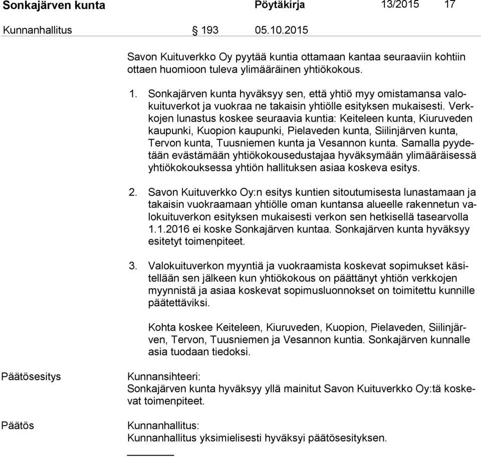 Samalla pyy detään evästämään yhtiökokousedustajaa hyväksymään ylimääräisessä yh tiö ko kouk ses sa yhtiön hallituksen asiaa koskeva esitys. 2.