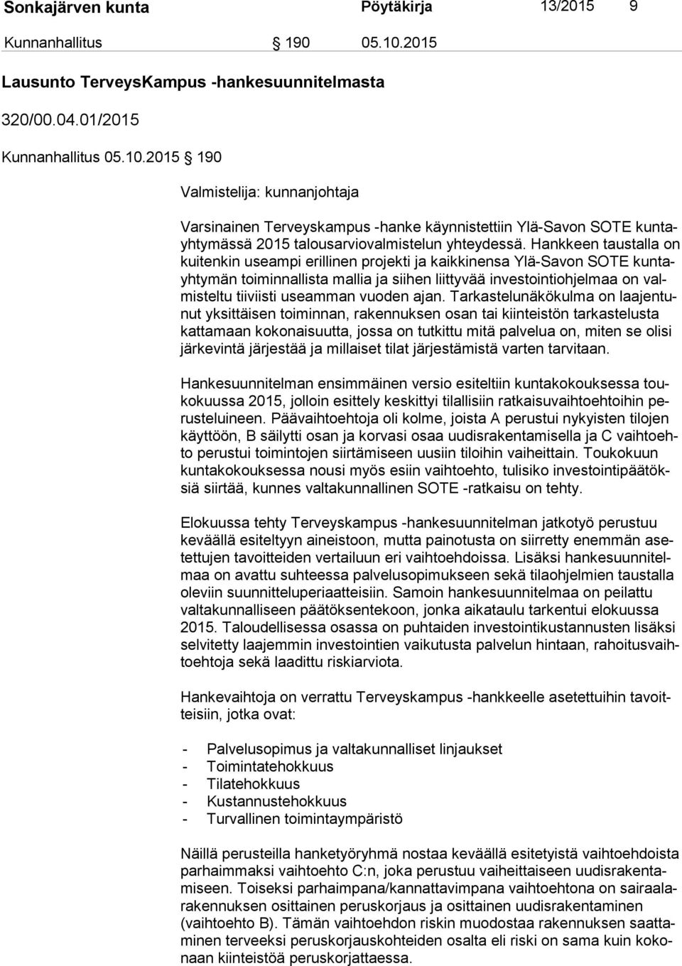 2015 190 Valmistelija: kunnanjohtaja Varsinainen Terveyskampus -hanke käynnistettiin Ylä-Savon SOTE kun tayh ty mäs sä 2015 talousarviovalmistelun yhteydessä.