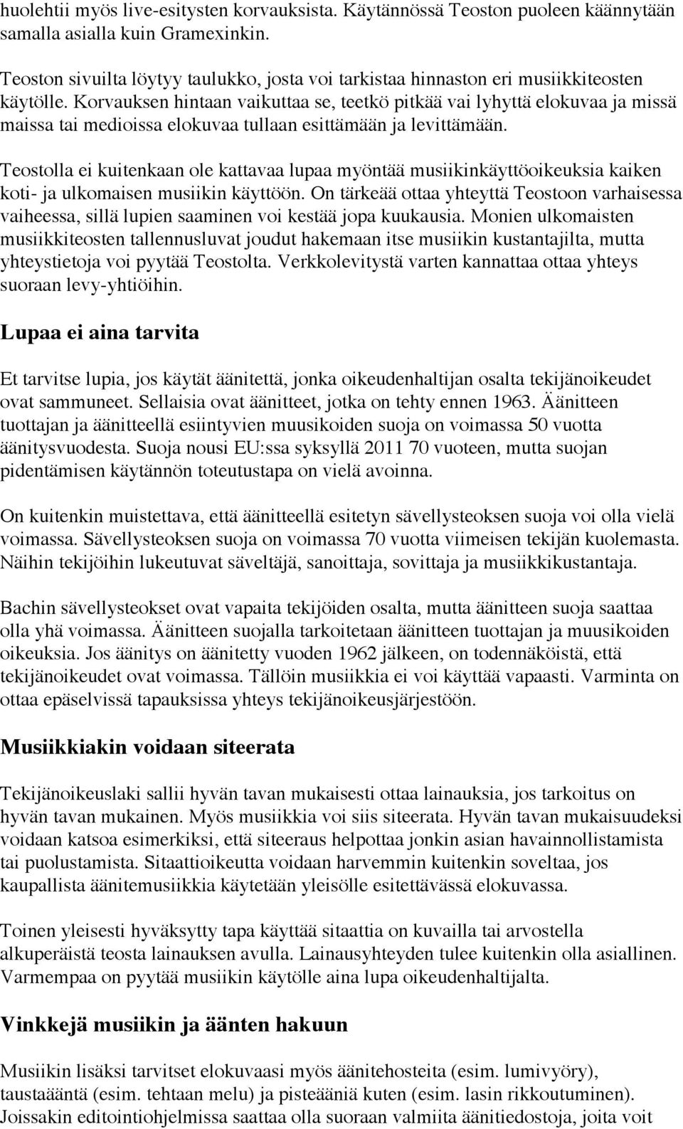 Korvauksen hintaan vaikuttaa se, teetkö pitkää vai lyhyttä elokuvaa ja missä maissa tai medioissa elokuvaa tullaan esittämään ja levittämään.