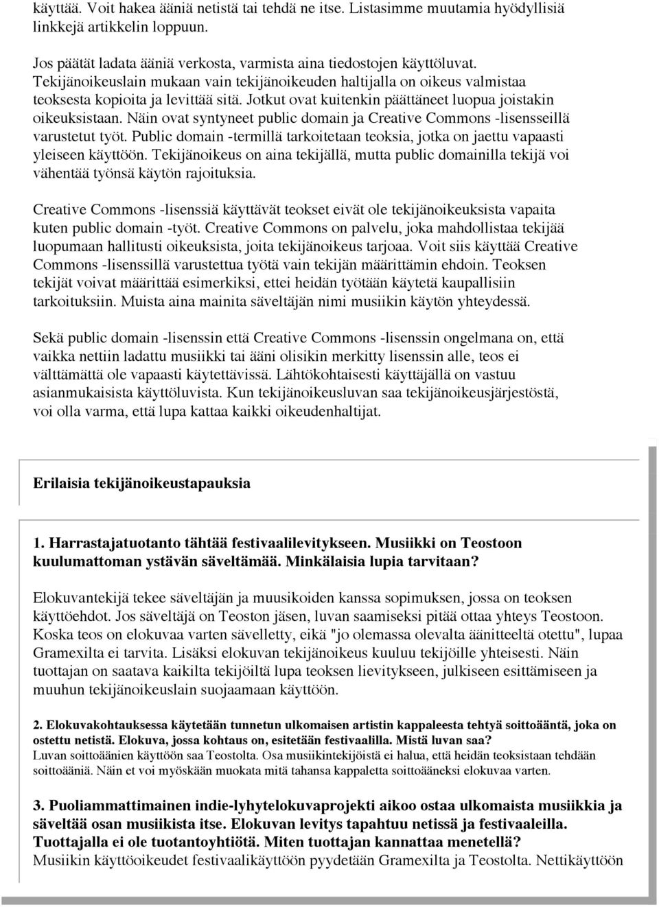 Näin ovat syntyneet public domain ja Creative Commons -lisensseillä varustetut työt. Public domain -termillä tarkoitetaan teoksia, jotka on jaettu vapaasti yleiseen käyttöön.