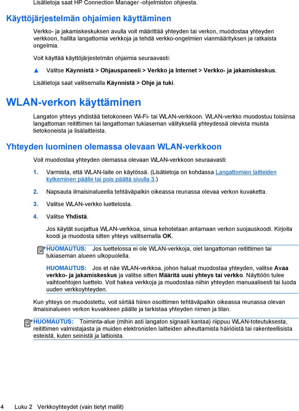 vianmäärityksen ja ratkaista ongelmia. Voit käyttää käyttöjärjestelmän ohjaimia seuraavasti: Valitse Käynnistä > Ohjauspaneeli > Verkko ja Internet > Verkko- ja jakamiskeskus.