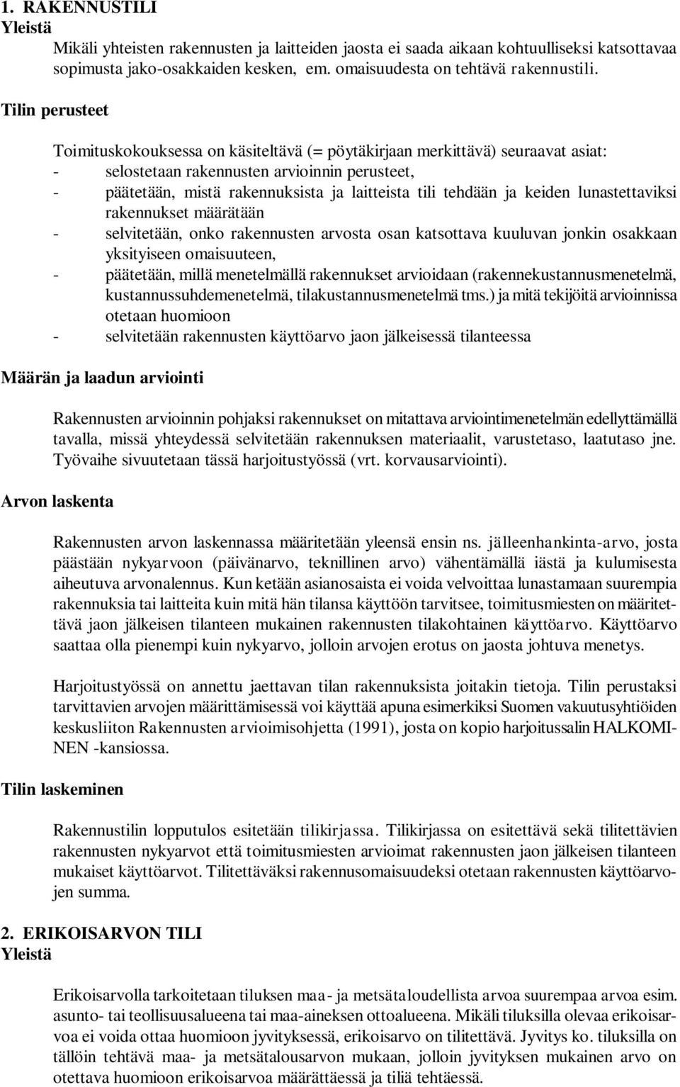 tehdään ja keiden lunastettaviksi rakennukset määrätään - selvitetään, onko rakennusten arvosta osan katsottava kuuluvan jonkin osakkaan yksityiseen omaisuuteen, - päätetään, millä menetelmällä