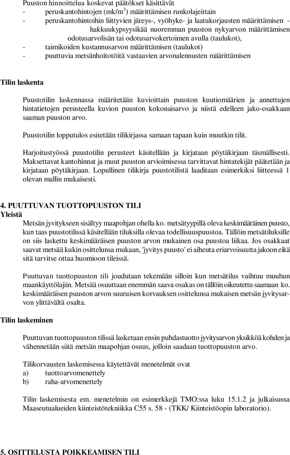 metsänhoitotöitä vastaavien arvonalennusten määrittämisen Tilin laskenta Puustotilin laskennassa määritetään kuvioittain puuston kuutiomäärien ja annettujen hintatietojen perusteella kuvion puuston