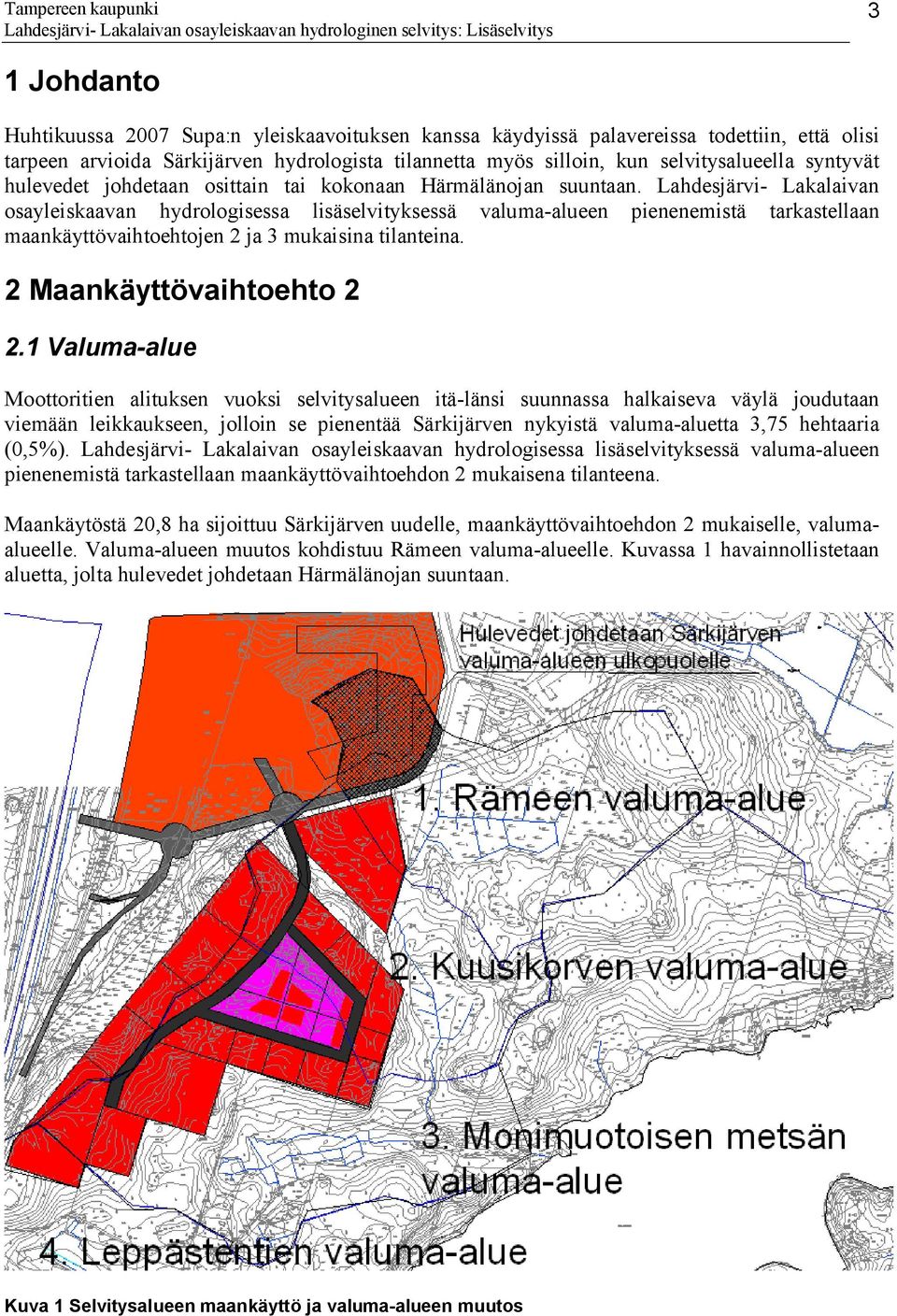 Lahdesjärvi Lakalaivan osayleiskaavan hydrologisessa lisäselvityksessä valuma alueen pienenemistä tarkastellaan maankäyttövaihtoehtojen 2 ja 3 mukaisina tilanteina. 2 Maankäyttövaihtoehto 2 2.