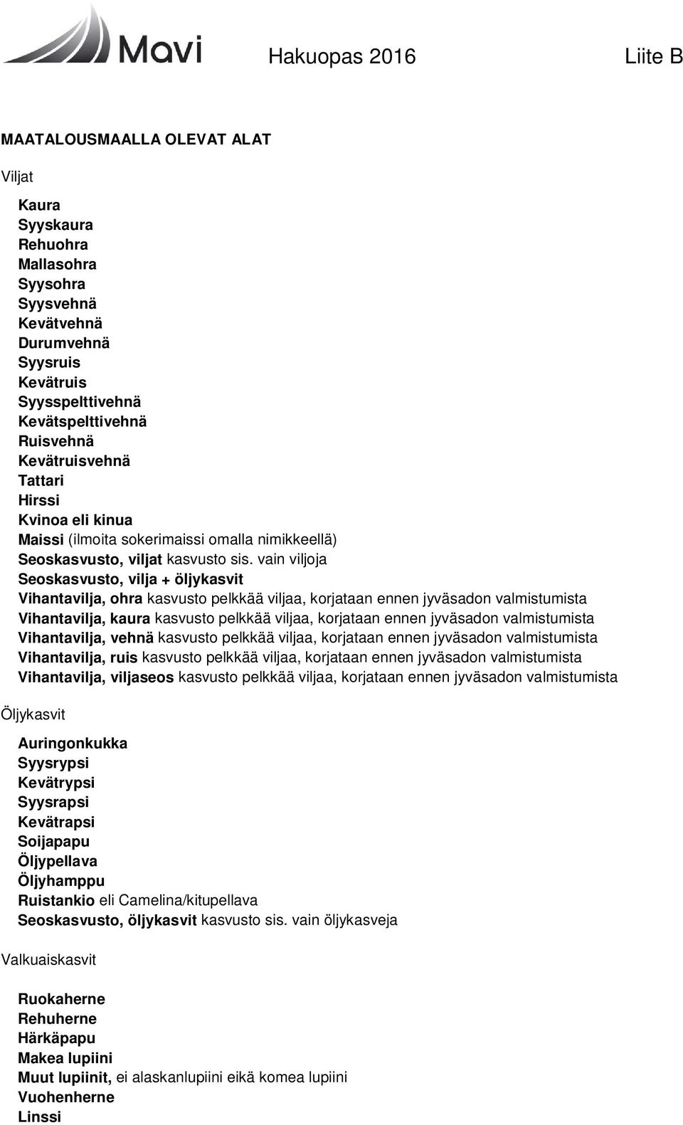 vain viljoja Seoskasvusto, vilja + öljykasvit Vihantavilja, ohra kasvusto pelkkää viljaa, korjataan ennen jyväsadon valmistumista Vihantavilja, kaura kasvusto pelkkää viljaa, korjataan ennen