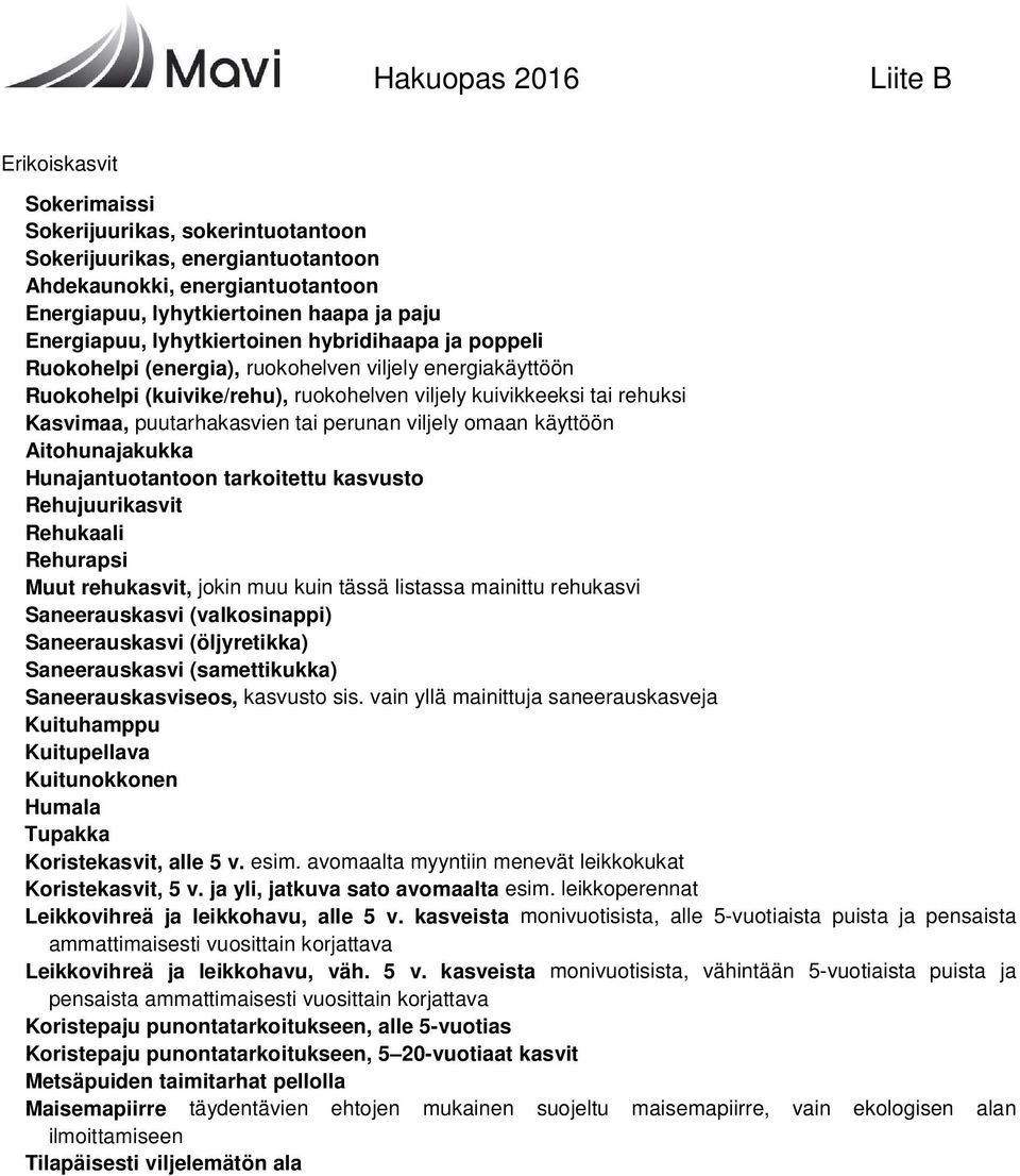 omaan käyttöön Aitohunajakukka Hunajantuotantoon tarkoitettu kasvusto Rehujuurikasvit Rehukaali Rehurapsi Muut rehukasvit, jokin muu kuin tässä listassa mainittu rehukasvi Saneerauskasvi